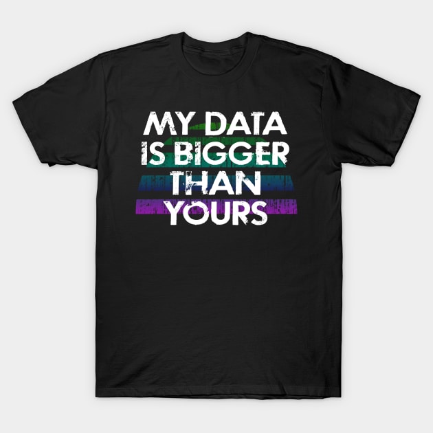 My data is bigger than yours. Data analysis. Funny quote. Coolest best awesome most amazing data analyst ever. Distressed vintage grunge design. I love data. Big data lover. T-Shirt by IvyArtistic